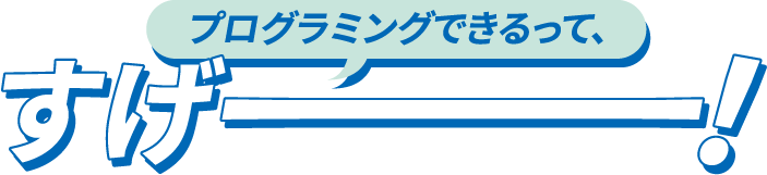 プログラミングできるって、すげー！